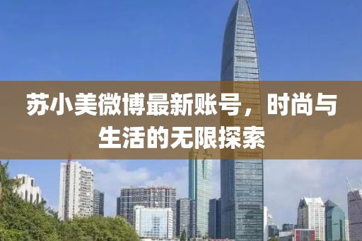 蘇小美微博最新賬號，時尚與生活的無限探索