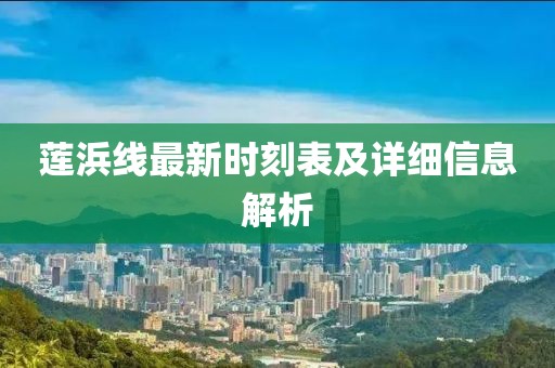 蓮浜線最新時(shí)刻表及詳細(xì)信息解析