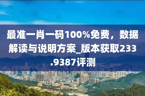 最準一肖一碼100%免費，數(shù)據(jù)解讀與說明方案_版本獲取233.9387評測
