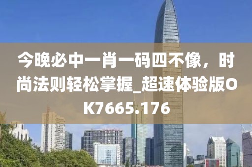 今晚必中一肖一碼四不像，時(shí)尚法則輕松掌握_超速體驗(yàn)版OK7665.176